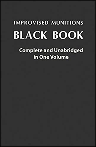 Improvised Munitions Black Book: Complete and Unabridged in One Volume: Complete and Unabridged in One Volume